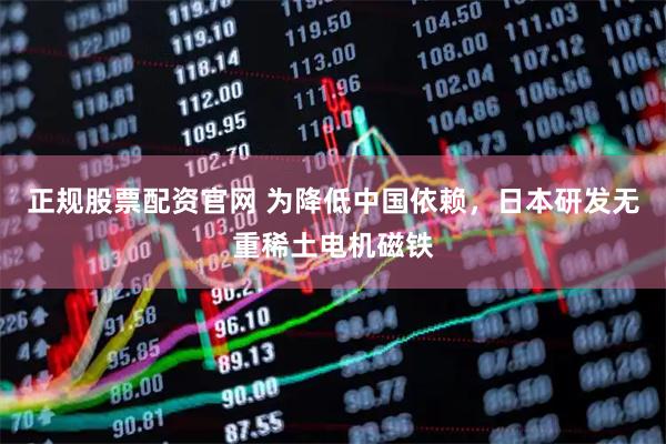 正规股票配资官网 为降低中国依赖，日本研发无重稀土电机磁铁